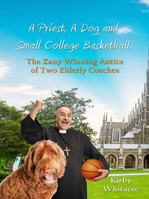 cover image of Priest, a Dog, and small college basketball—the Zany and Winning Antics of Two Elderly Coaches